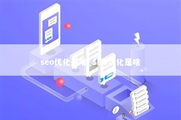 seo优化是啥_SEO优化是啥