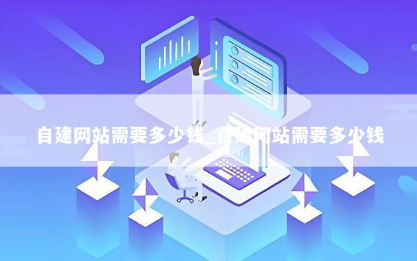 自建网站需要多少钱_自建网站需要多少钱