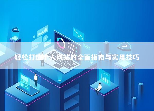 轻松打造个人网站的全面指南与实用技巧