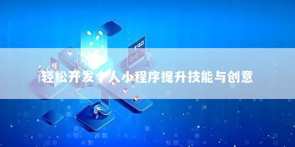 轻松开发个人小程序提升技能与创意