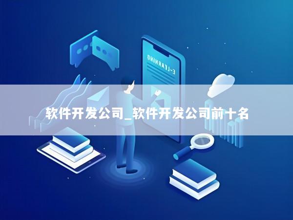 软件开发公司_软件开发公司前十名
