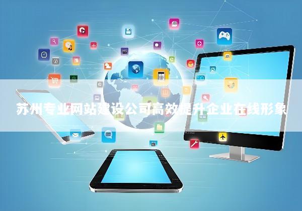 苏州专业网站建设公司高效提升企业在线形象